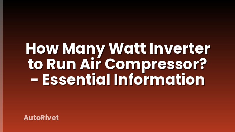 How Many Watt Inverter to Run Air Compressor? - Essential Information