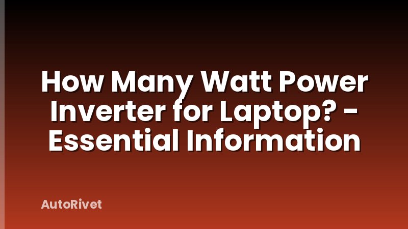 How Many Watt Power Inverter for Laptop? - Essential Information