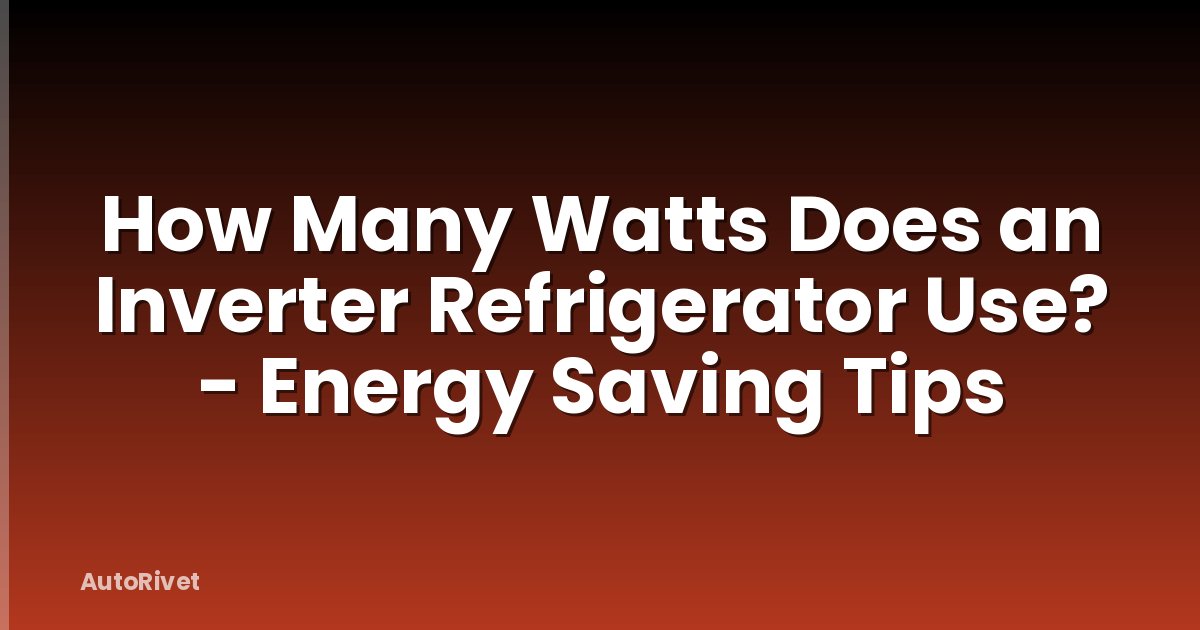 How Many Watts Does an Inverter Refrigerator Use? - Energy Saving Tips