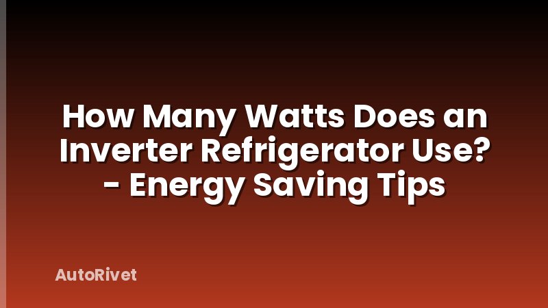 How Many Watts Does an Inverter Refrigerator Use? - Energy Saving Tips