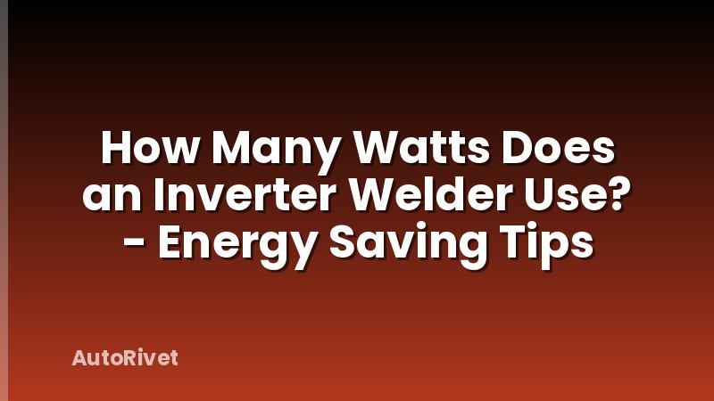 How Many Watts Does an Inverter Welder Use? - Energy Saving Tips