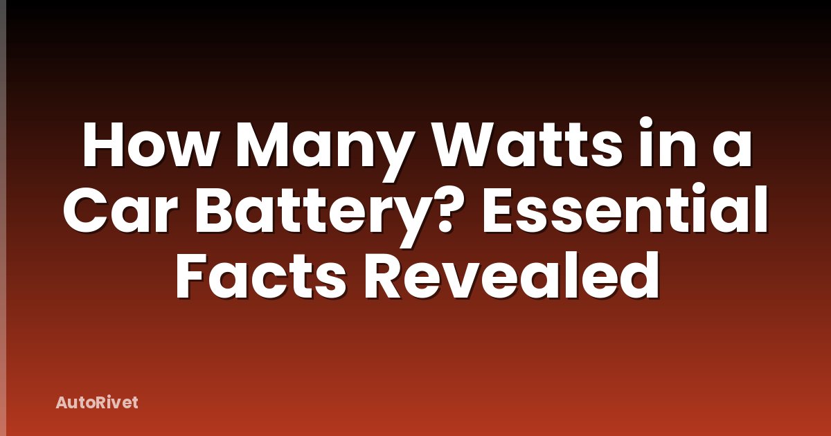 How Many Watts in a Car Battery? Essential Facts Revealed