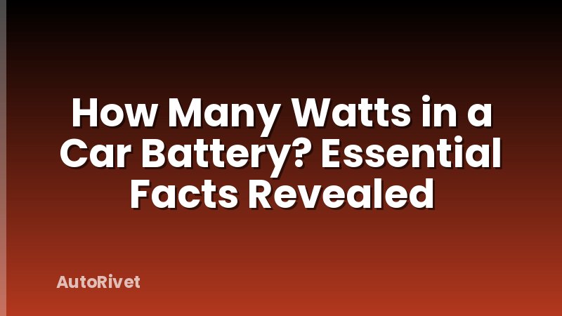 How Many Watts in a Car Battery? Essential Facts Revealed