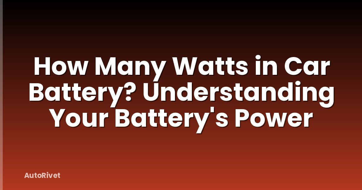 How Many Watts in Car Battery? Understanding Your Battery's Power