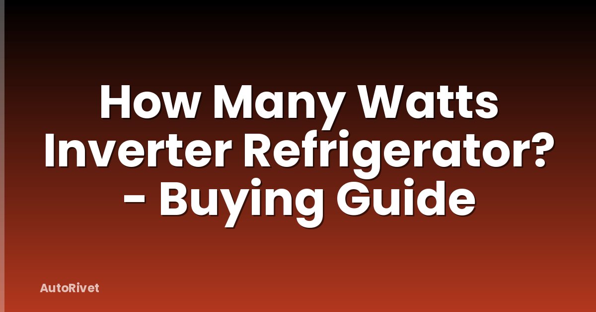 How Many Watts Inverter Refrigerator? - Buying Guide