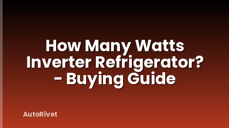 How Many Watts Inverter Refrigerator? - Buying Guide