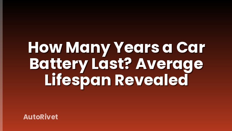 How Many Years a Car Battery Last? Average Lifespan Revealed