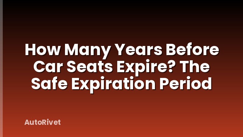 How Many Years Before Car Seats Expire? The Safe Expiration Period