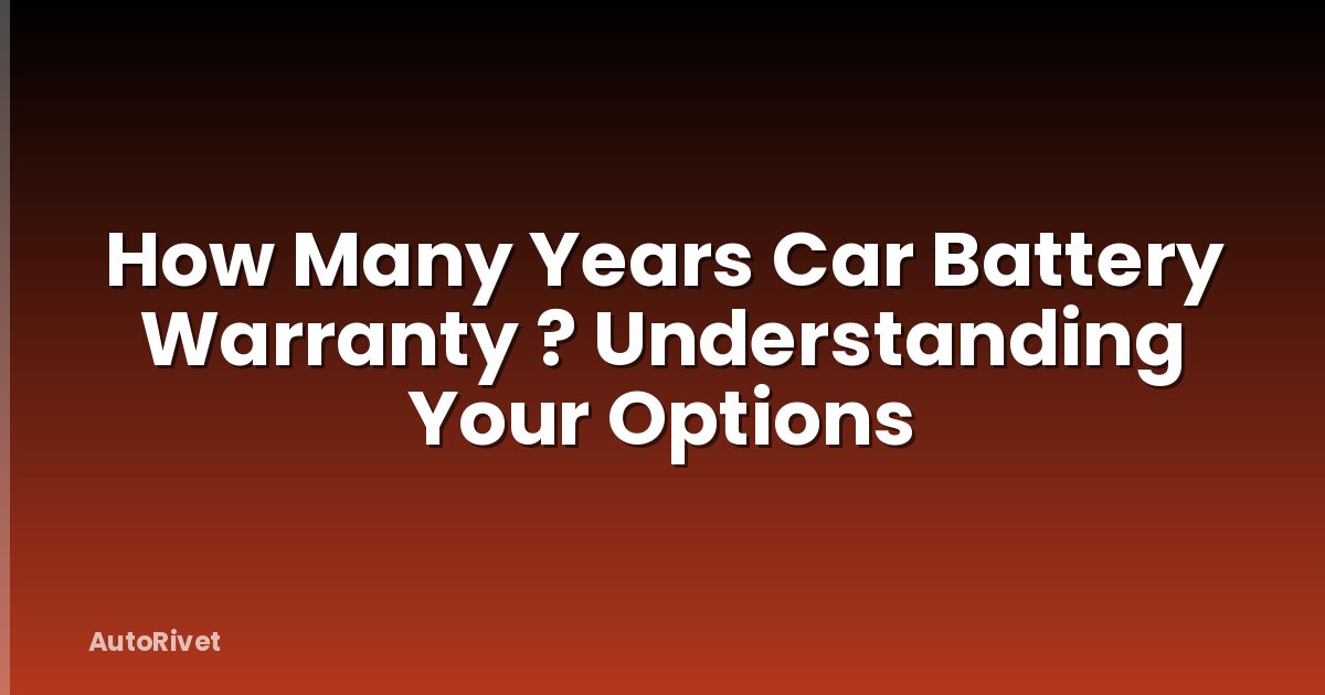 How Many Years Car Battery Warranty ? Understanding Your Options