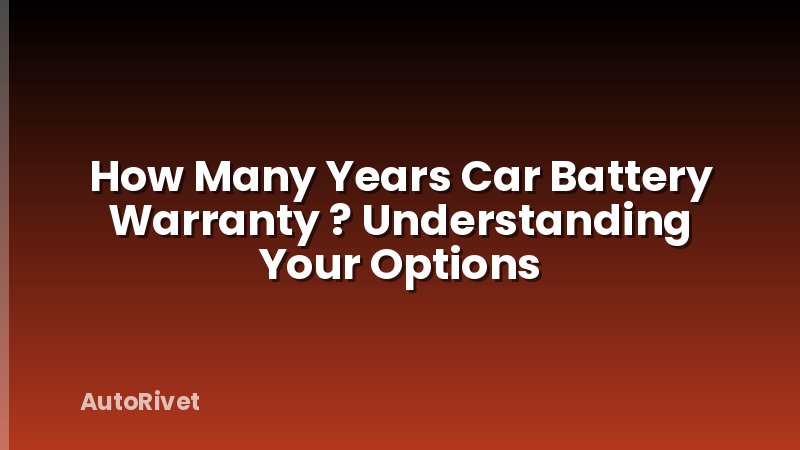 How Many Years Car Battery Warranty ? Understanding Your Options