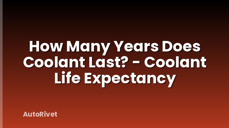 How Many Years Does Coolant Last? - Coolant Life Expectancy