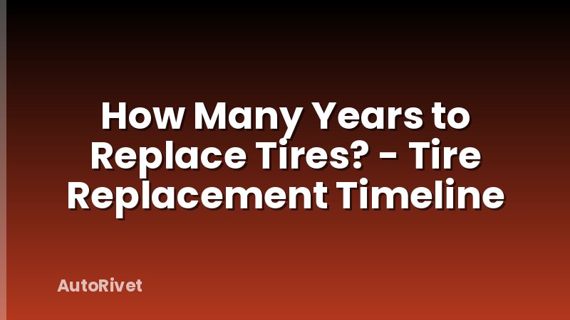 How Many Years to Replace Tires? - Tire Replacement Timeline