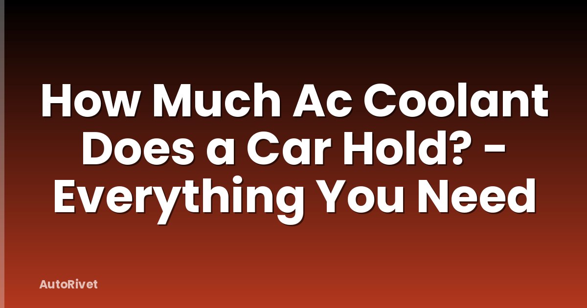 How Much Ac Coolant Does a Car Hold? - Everything You Need