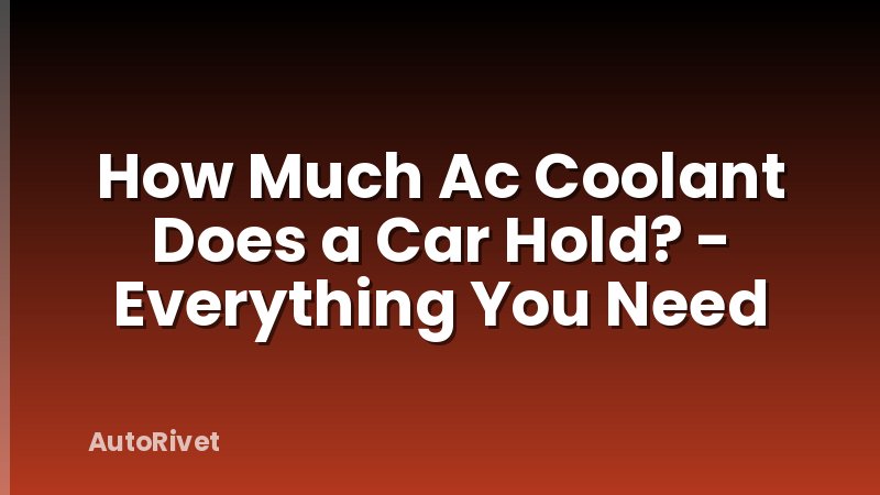 How Much Ac Coolant Does a Car Hold? - Everything You Need