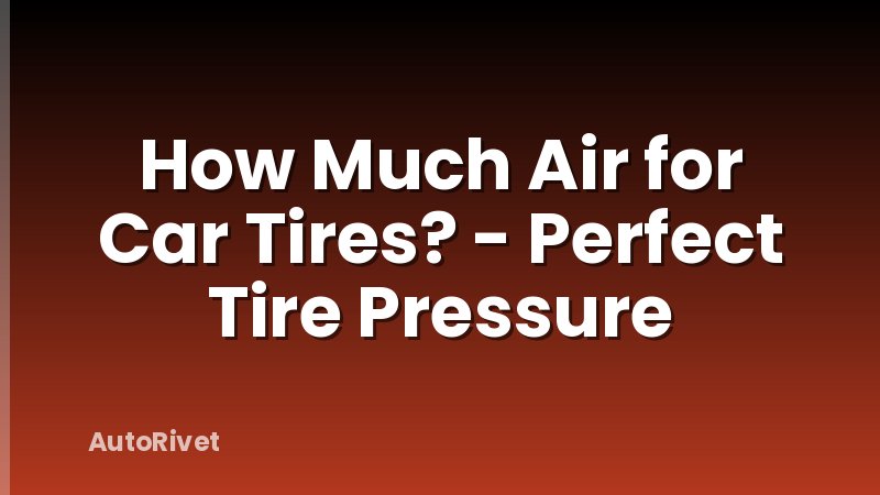 How Much Air for Car Tires? - Perfect Tire Pressure