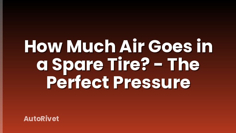 How Much Air Goes in a Spare Tire? - The Perfect Pressure