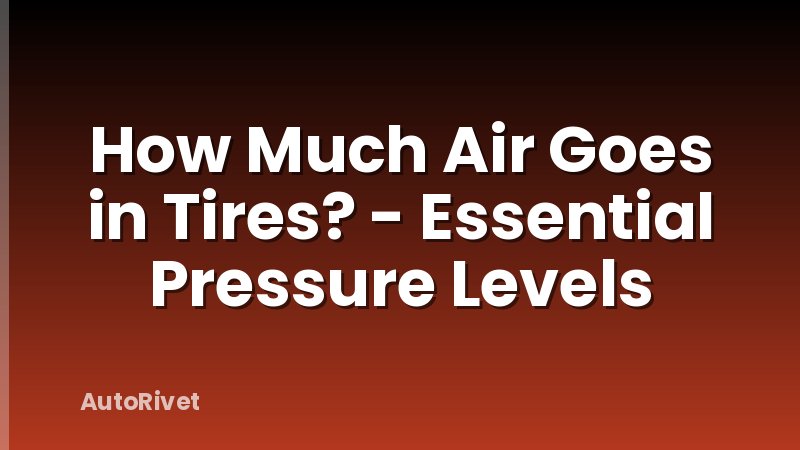How Much Air Goes in Tires? - Essential Pressure Levels