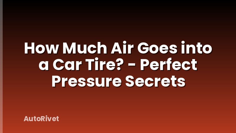 How Much Air Goes into a Car Tire? - Perfect Pressure Secrets