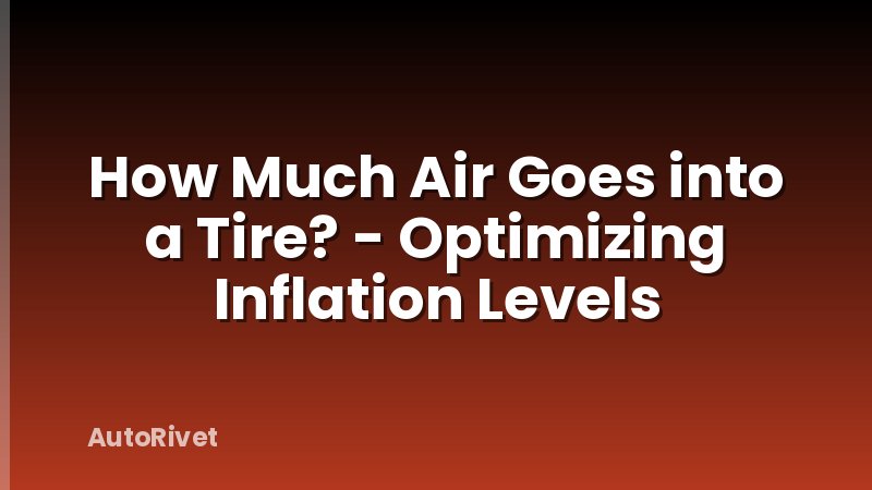 How Much Air Goes into a Tire? - Optimizing Inflation Levels