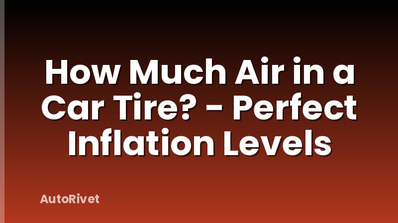 How Much Air in a Car Tire? - Perfect Inflation Levels