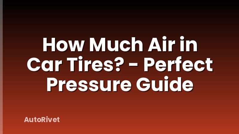 How Much Air in Car Tires? - Perfect Pressure Guide