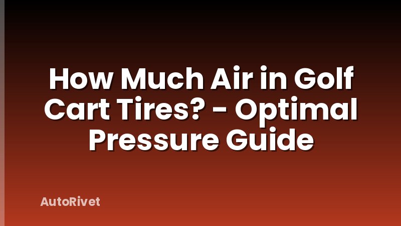 How Much Air in Golf Cart Tires? - Optimal Pressure Guide