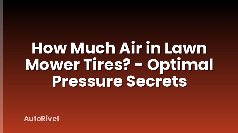How Much Air in Lawn Mower Tires? - Optimal Pressure Secrets
