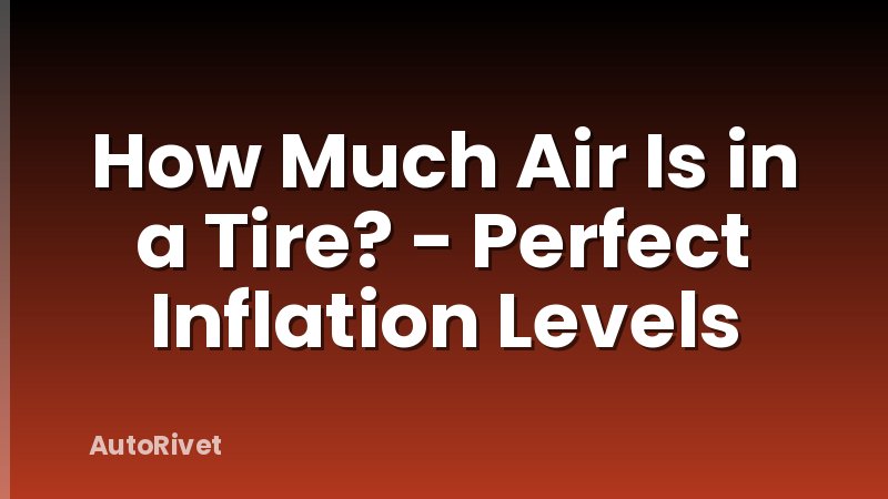 How Much Air Is in a Tire? - Perfect Inflation Levels