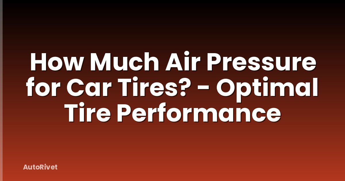 How Much Air Pressure for Car Tires? - Optimal Tire Performance
