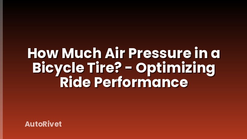 How Much Air Pressure in a Bicycle Tire? - Optimizing Ride Performance