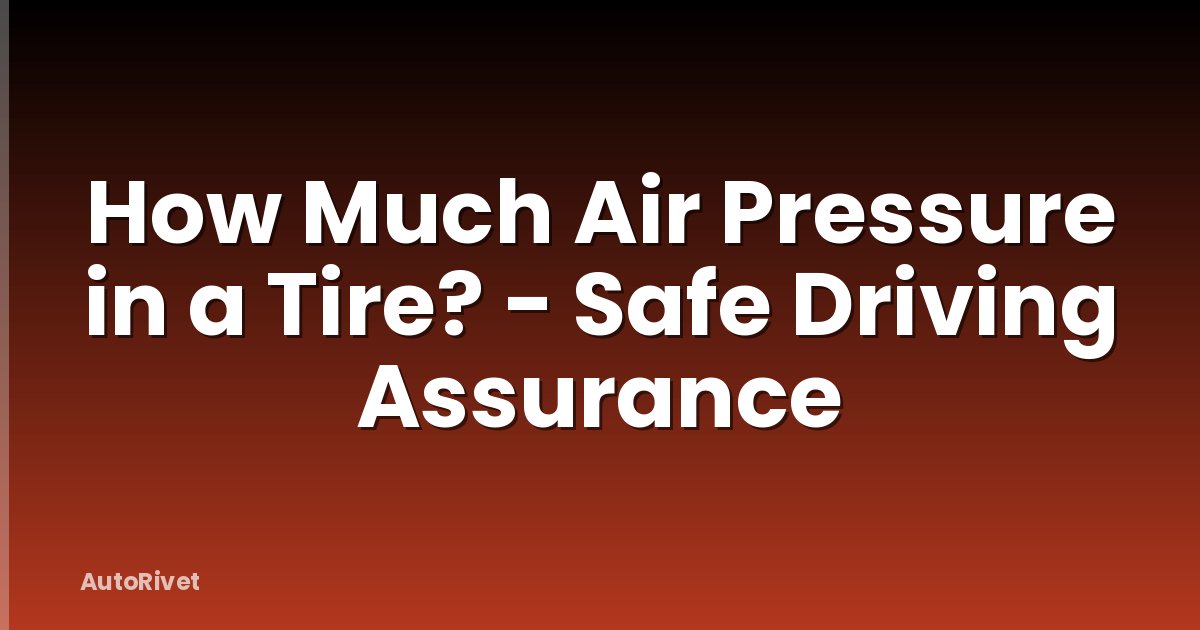 How Much Air Pressure in a Tire? - Safe Driving Assurance