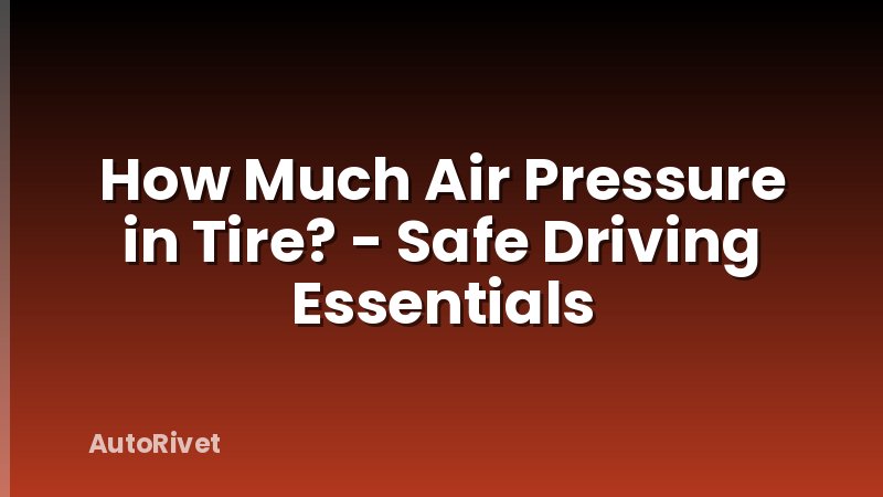 How Much Air Pressure in Tire? - Safe Driving Essentials
