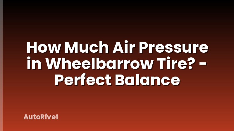 How Much Air Pressure in Wheelbarrow Tire? - Perfect Balance