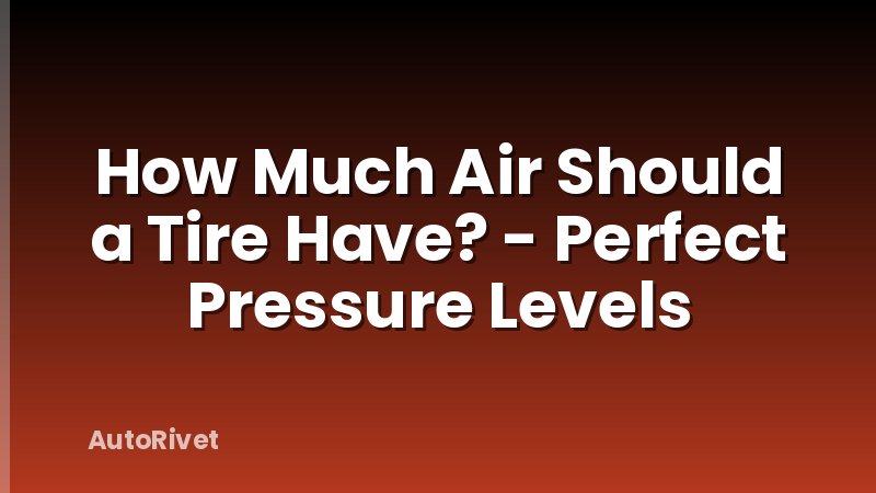 How Much Air Should a Tire Have? - Perfect Pressure Levels