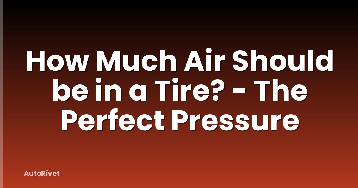How Much Air Should be in a Tire? - The Perfect Pressure