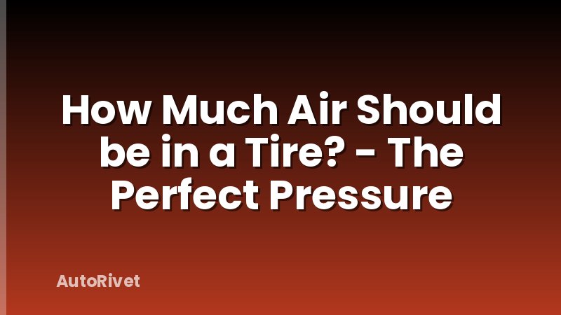 How Much Air Should be in a Tire? - The Perfect Pressure