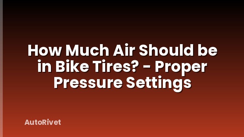 How Much Air Should be in Bike Tires? - Proper Pressure Settings