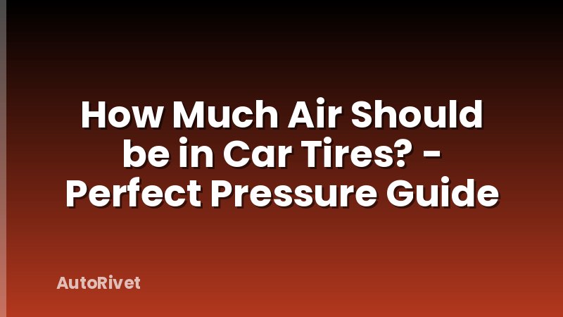 How Much Air Should be in Car Tires? - Perfect Pressure Guide
