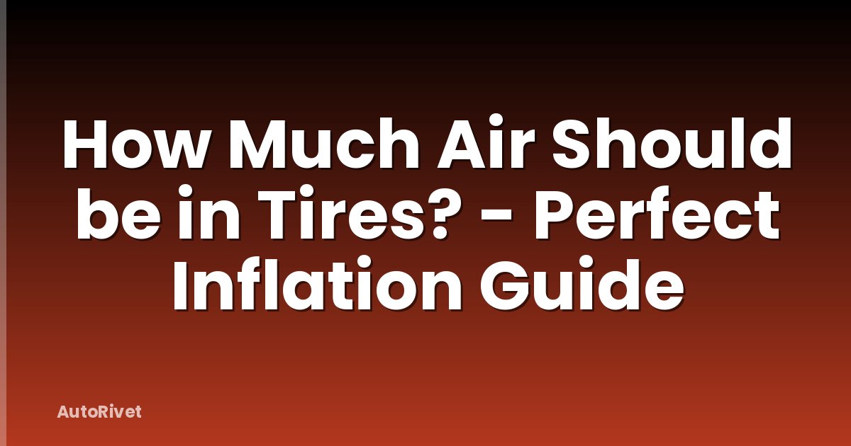How Much Air Should be in Tires? - Perfect Inflation Guide