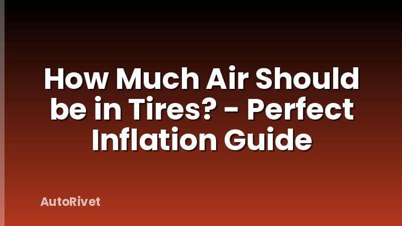How Much Air Should be in Tires? - Perfect Inflation Guide