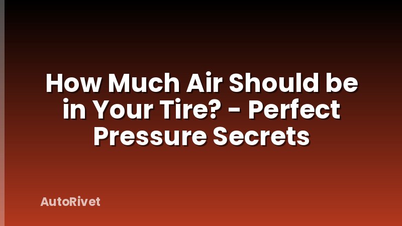 How Much Air Should be in Your Tire? - Perfect Pressure Secrets