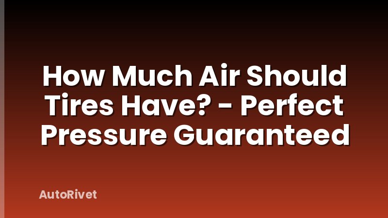 How Much Air Should Tires Have? - Perfect Pressure Guaranteed