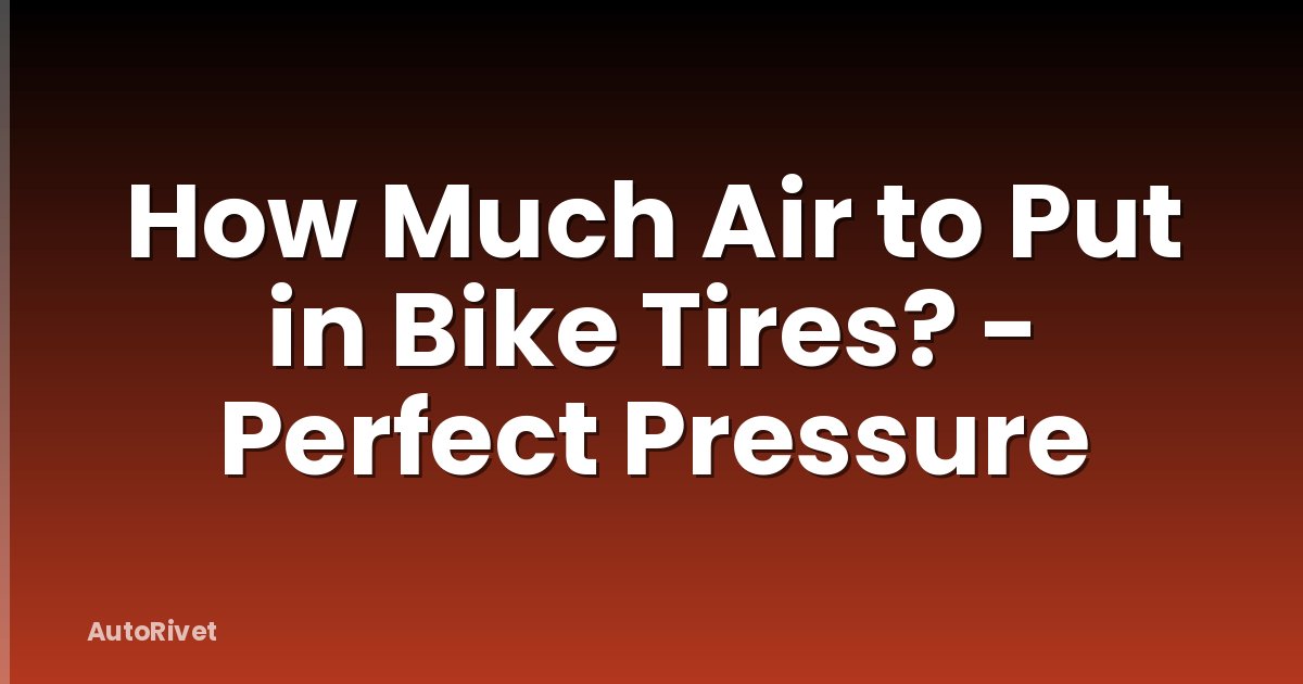 How Much Air to Put in Bike Tires? - Perfect Pressure