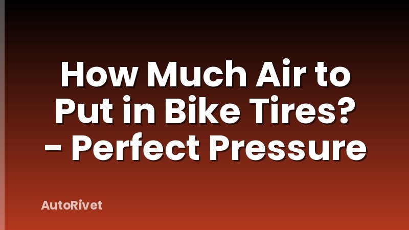 How Much Air to Put in Bike Tires? - Perfect Pressure