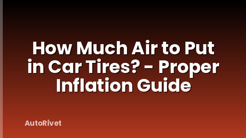 How Much Air to Put in Car Tires? - Proper Inflation Guide
