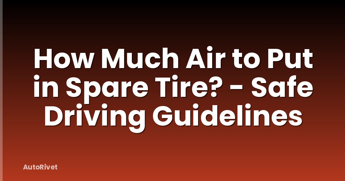 How Much Air to Put in Spare Tire? - Safe Driving Guidelines