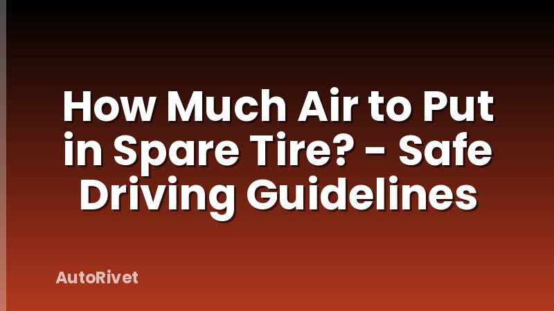 How Much Air to Put in Spare Tire? - Safe Driving Guidelines