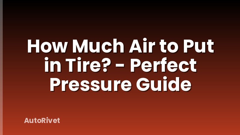 How Much Air to Put in Tire? - Perfect Pressure Guide