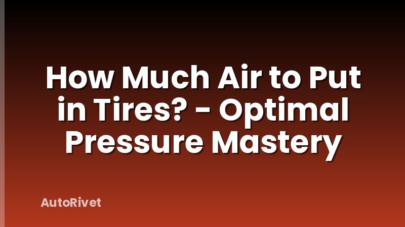 How Much Air to Put in Tires? - Optimal Pressure Mastery
