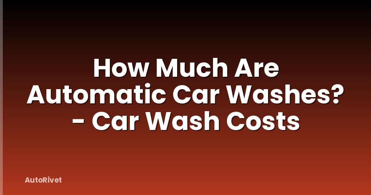 How Much Are Automatic Car Washes? - Car Wash Costs